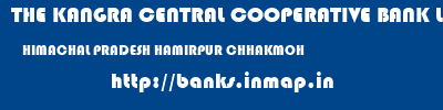 THE KANGRA CENTRAL COOPERATIVE BANK LIMITED  HIMACHAL PRADESH HAMIRPUR CHHAKMOH   banks information 